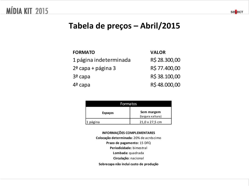 000,00 Espaços Formatos Sem margem (largura x altura) 1 página 21,0 x 27,5 cm INFORMAÇÕES COMPLEMENTARES