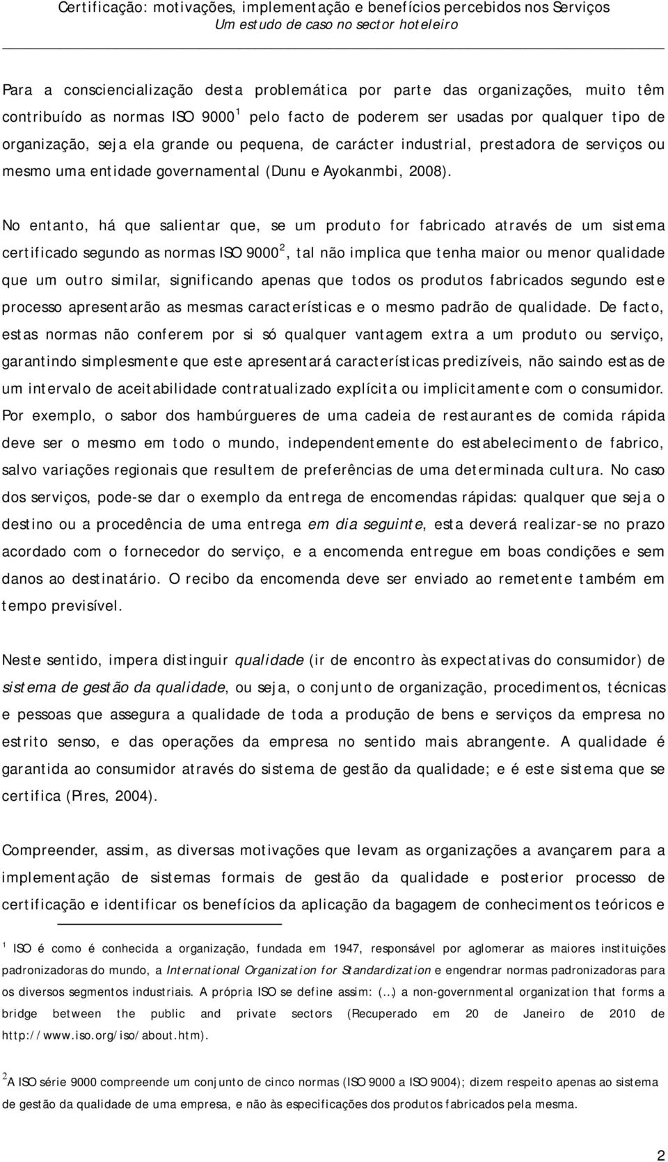 No entanto, há que salientar que, se um produto for fabricado através de um sistema certificado segundo as normas ISO 9000 2, tal não implica que tenha maior ou menor qualidade que um outro similar,