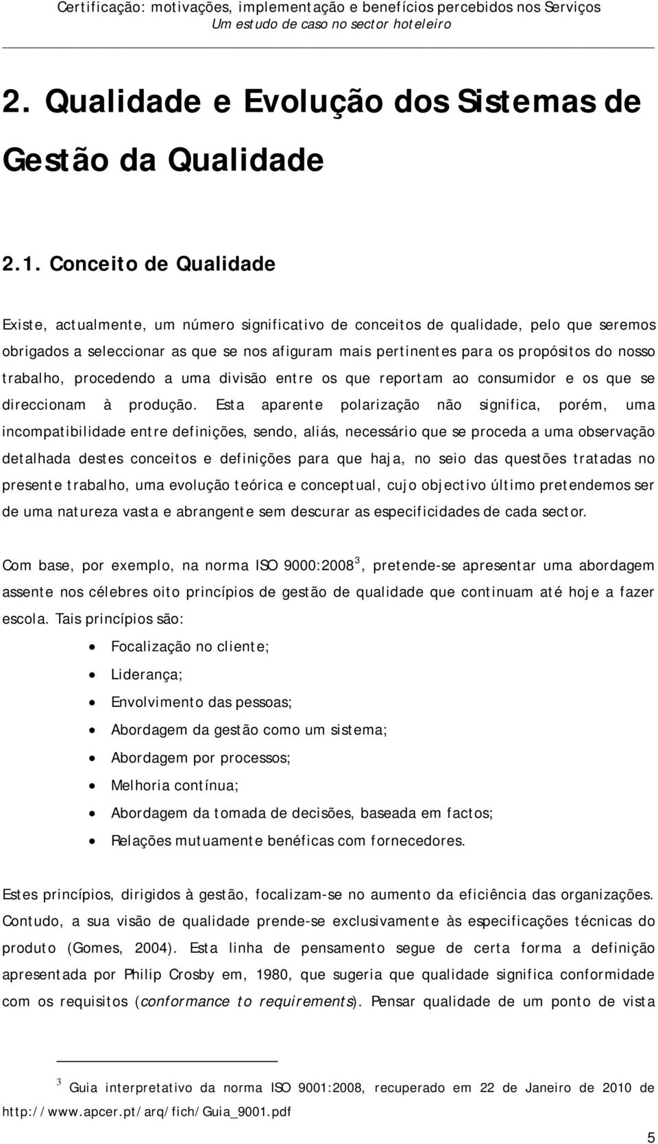 nosso trabalho, procedendo a uma divisão entre os que reportam ao consumidor e os que se direccionam à produção.