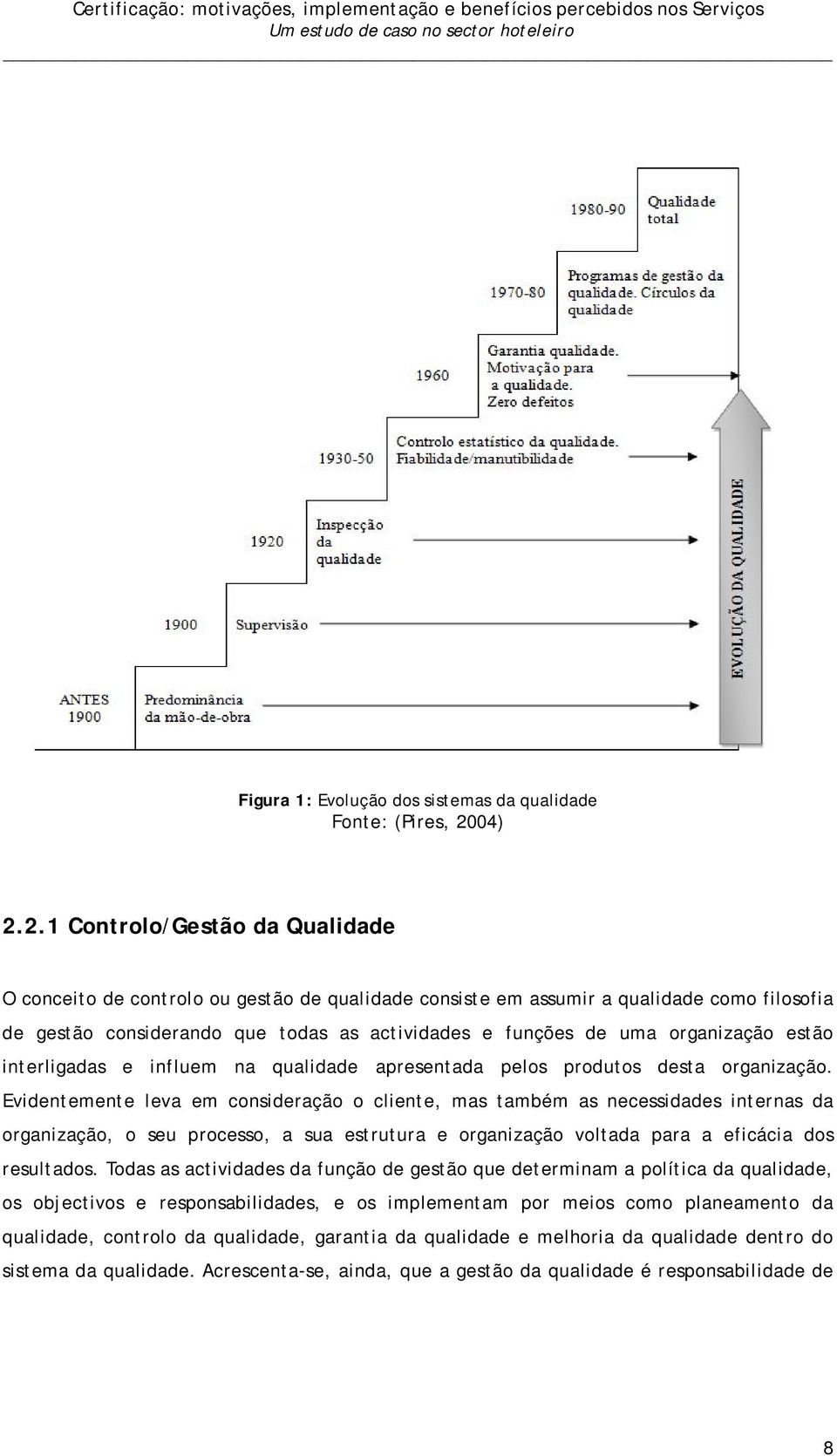 2.1 Controlo/Gestão da Qualidade O conceito de controlo ou gestão de qualidade consiste em assumir a qualidade como filosofia de gestão considerando que todas as actividades e funções de uma