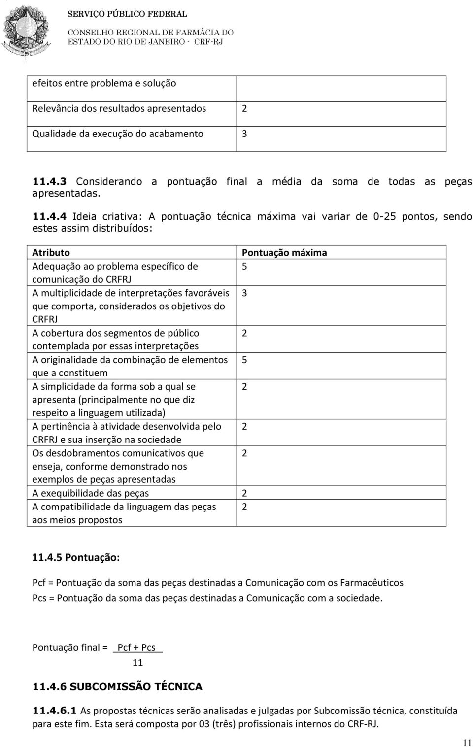 multiplicidade de interpretações favoráveis 3 que comporta, considerados os objetivos do CRFRJ A cobertura dos segmentos de público 2 contemplada por essas interpretações A originalidade da