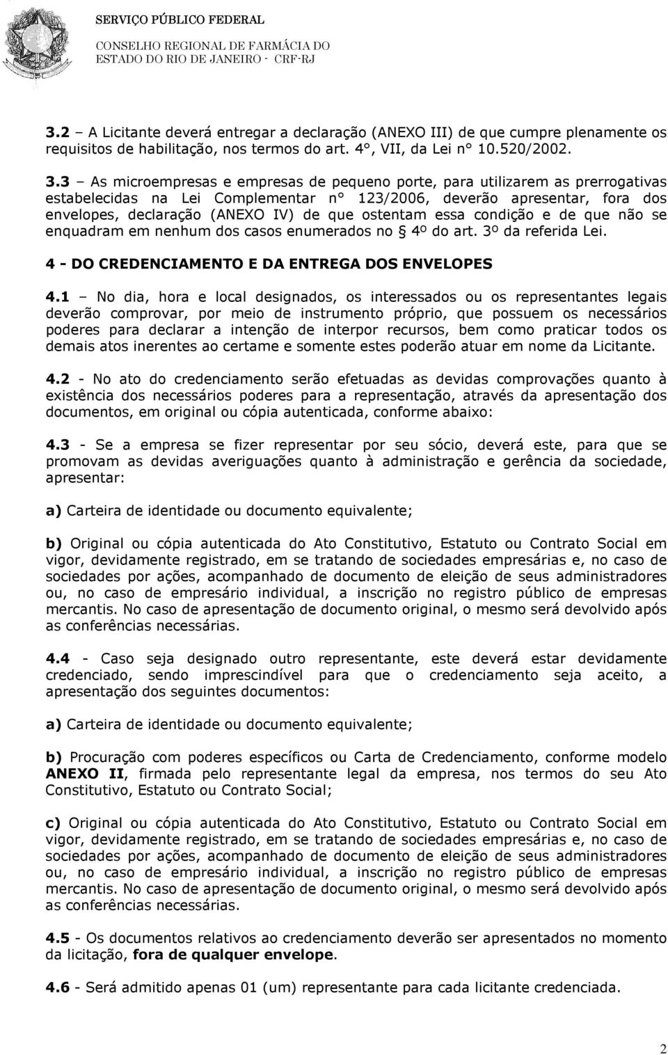 ostentam essa condição e de que não se enquadram em nenhum dos casos enumerados no 4º do art. 3º da referida Lei. 4 - DO CREDENCIAMENTO E DA ENTREGA DOS ENVELOPES 4.