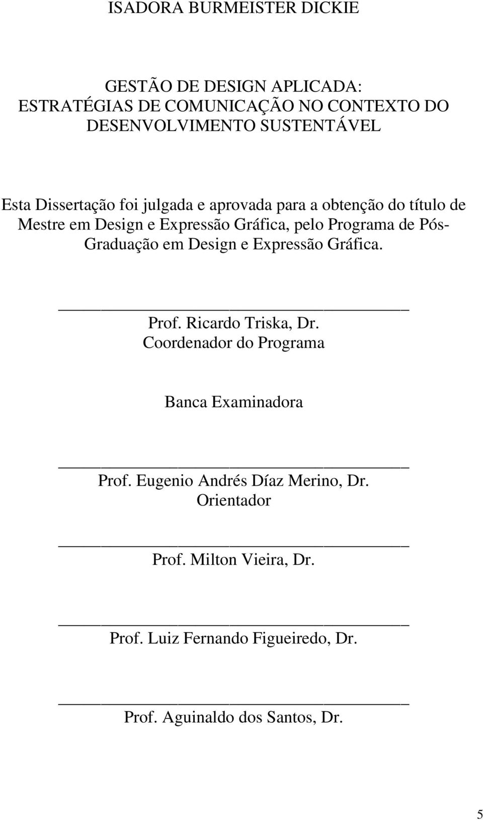 Pós- Graduação em Design e Expressão Gráfica. Prof. Ricardo Triska, Dr. Coordenador do Programa Banca Examinadora Prof.