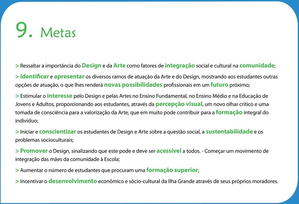 no Ensino Médio e na Educação de Jovens e Adultos, proporcionando aos estudantes, através da percepção visual, um novo olhar crítico e uma tomada de consciência para a valorização da Arte, que em