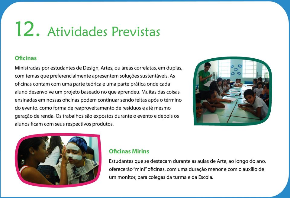 Muitas das coisas ensinadas em nossas oficinas podem continuar sendo feitas após o término do evento, como forma de reaproveitamento de resíduos e até mesmo geração de renda.