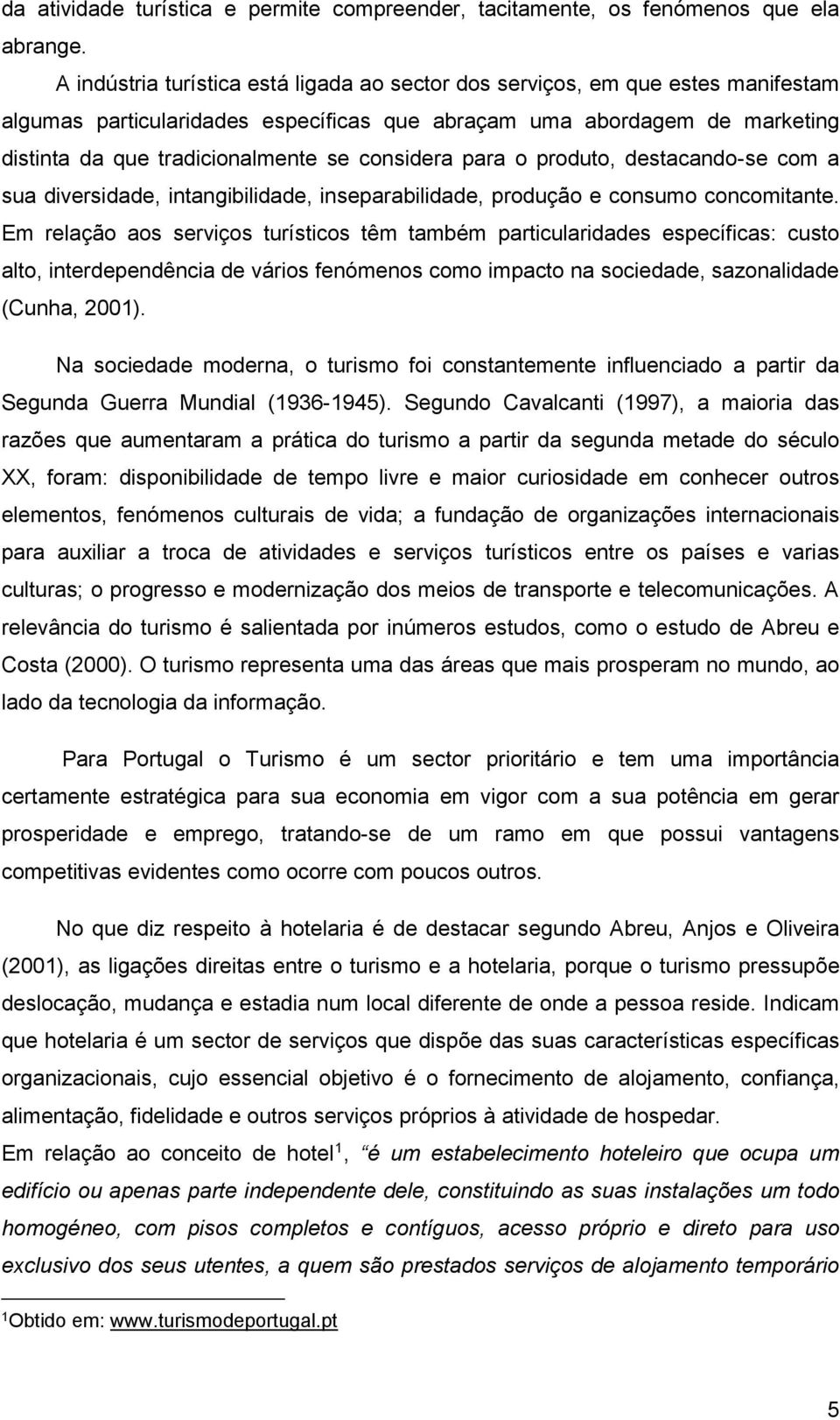 considera para o produto, destacando-se com a sua diversidade, intangibilidade, inseparabilidade, produção e consumo concomitante.