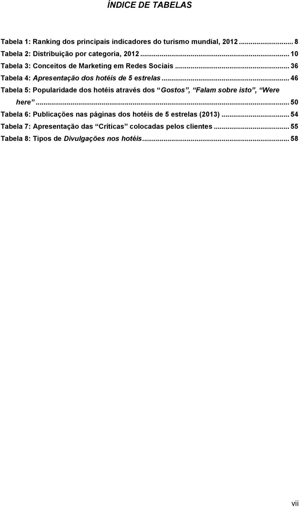 .. 36 Tabela 4: Apresentação dos hotéis de 5 estrelas.