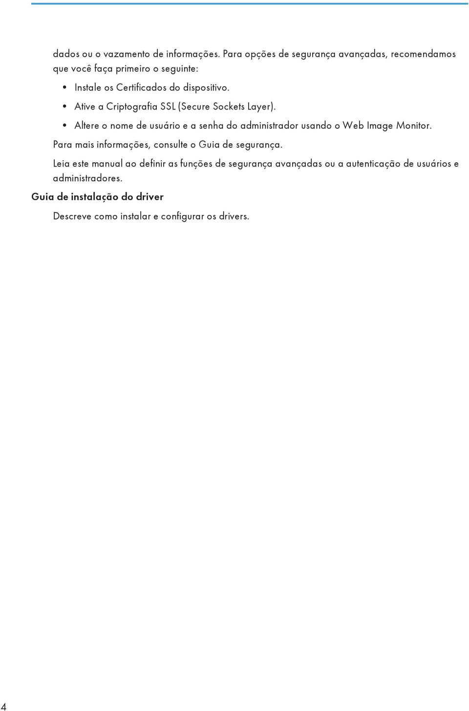 Ative a Criptografia SSL (Secure Sockets Layer). Altere o nome de usuário e a senha do administrador usando o Web Image Monitor.