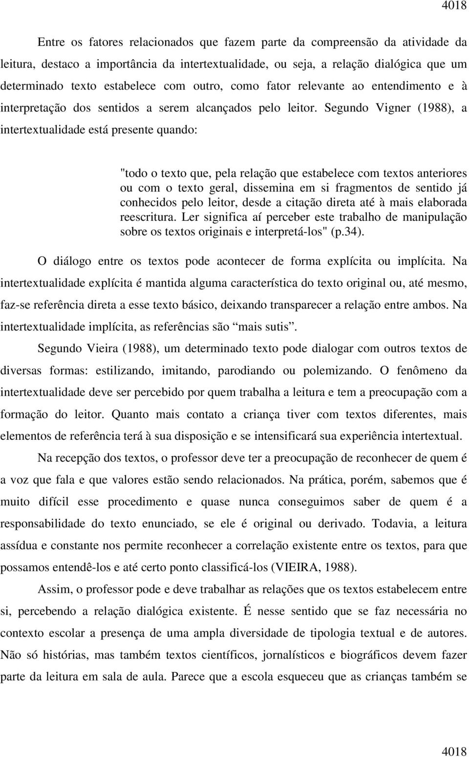 Segundo Vigner (1988), a intertextualidade está presente quando: "todo o texto que, pela relação que estabelece com textos anteriores ou com o texto geral, dissemina em si fragmentos de sentido já