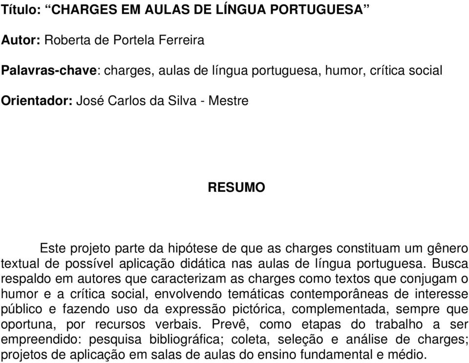 Busca respaldo em autores que caracterizam as charges como textos que conjugam o humor e a crítica social, envolvendo temáticas contemporâneas de interesse público e fazendo uso da expressão