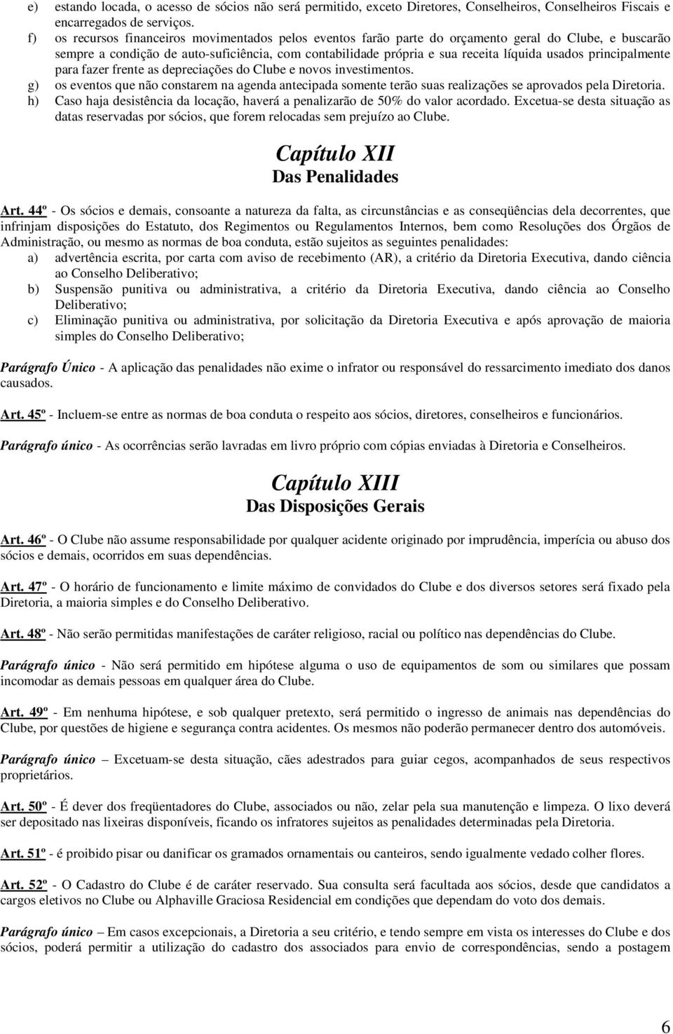 principalmente para fazer frente as depreciações do Clube e novos investimentos. g) os eventos que não constarem na agenda antecipada somente terão suas realizações se aprovados pela Diretoria.