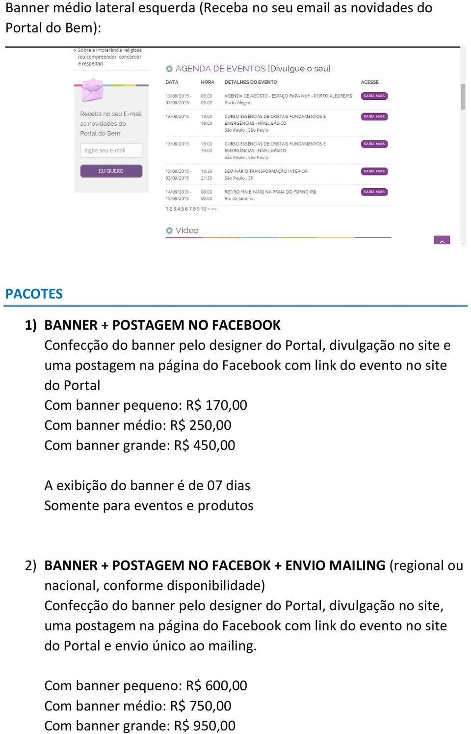 dias Somente para eventos e produtos 2) BANNER + POSTAGEM NO FACEBOK + ENVIO MAILING (regional ou nacional, conforme disponibilidade) Confecção do banner pelo designer do Portal, divulgação