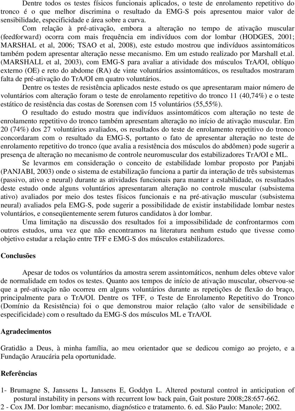 Com relação à pré-ativação, embora a alteração no tempo de ativação muscular (feedforward) ocorra com mais frequência em indivíduos com dor lombar (HODGES, 2001; MARSHAL et al, 2006; TSAO et al,