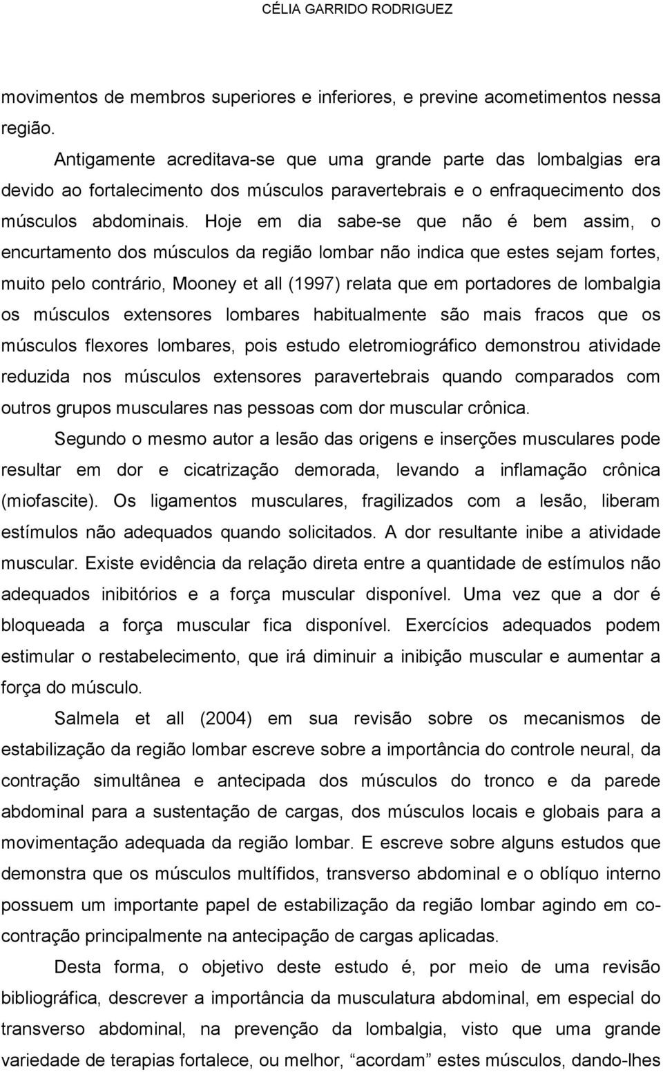 Hoje em dia sabe-se que não é bem assim, o encurtamento dos músculos da região lombar não indica que estes sejam fortes, muito pelo contrário, Mooney et all (1997) relata que em portadores de