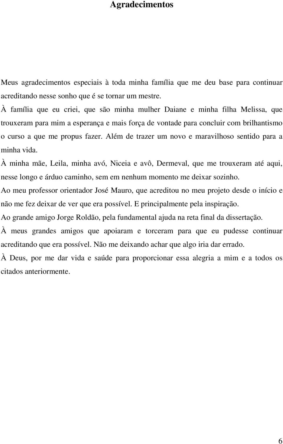 Além de trazer um novo e maravilhoso sentido para a minha vida.