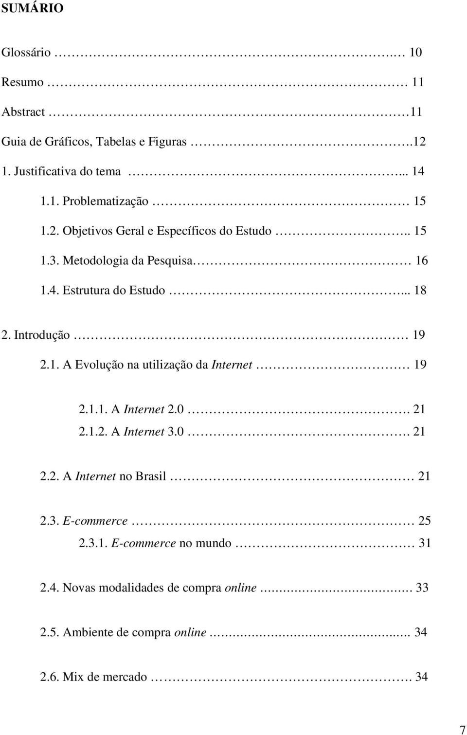 1.1. A Internet 2.0. 21 2.1.2. A Internet 3.0. 21 2.2. A Internet no Brasil 21 2.3. E-commerce 25 2.3.1. E-commerce no mundo 31 2.4.