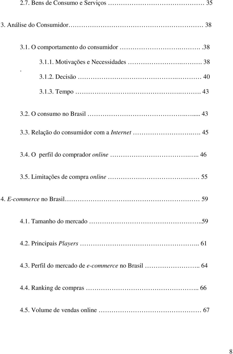 .. 46 3.5. Limitações de compra online. 55 4. E-commerce no Brasil 59 4.1. Tamanho do mercado..59 4.2. Principais Players.. 61 4.3. Perfil do mercado de e-commerce no Brasil.