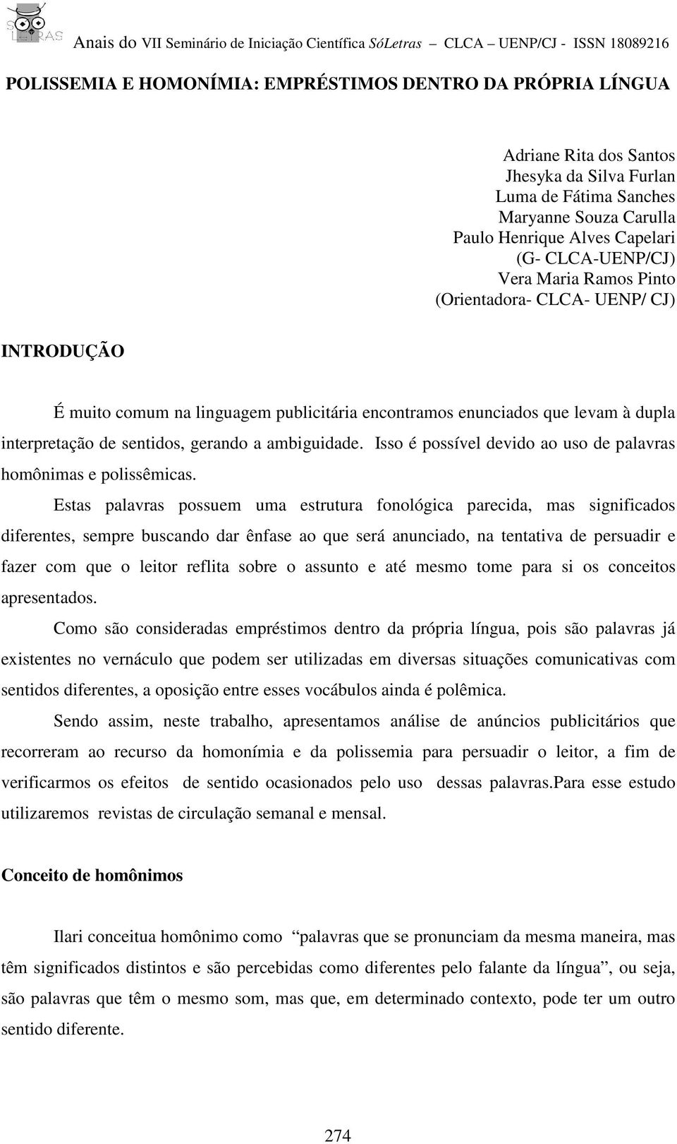 ambiguidade. Isso é possível devido ao uso de palavras homônimas e polissêmicas.