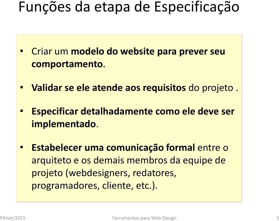 Estabelecer uma comunicação formal entre o arquiteto e os demais membros da equipe de projeto (webdesigners,