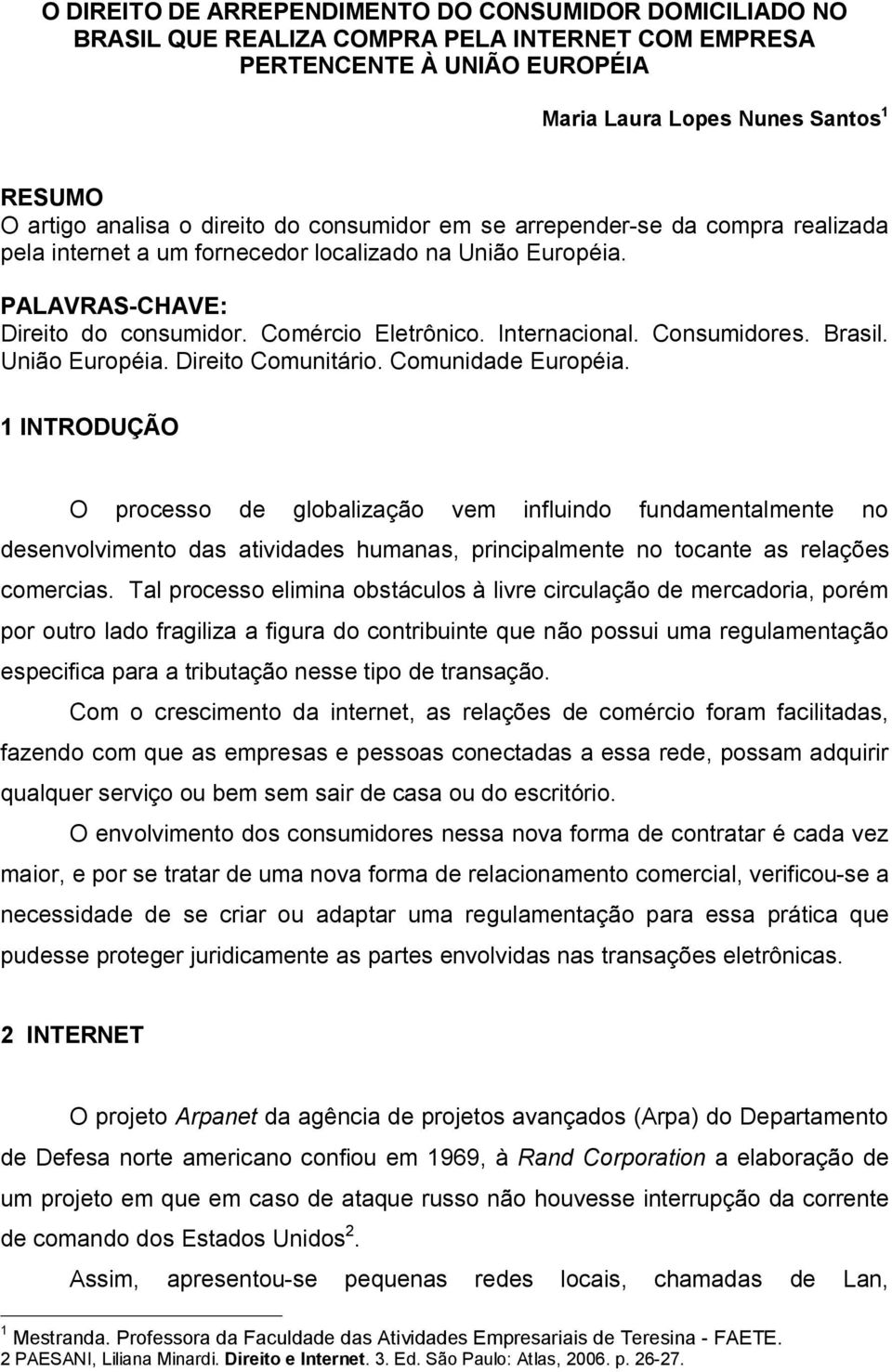 Consumidores. Brasil. União Européia. Direito Comunitário. Comunidade Européia.