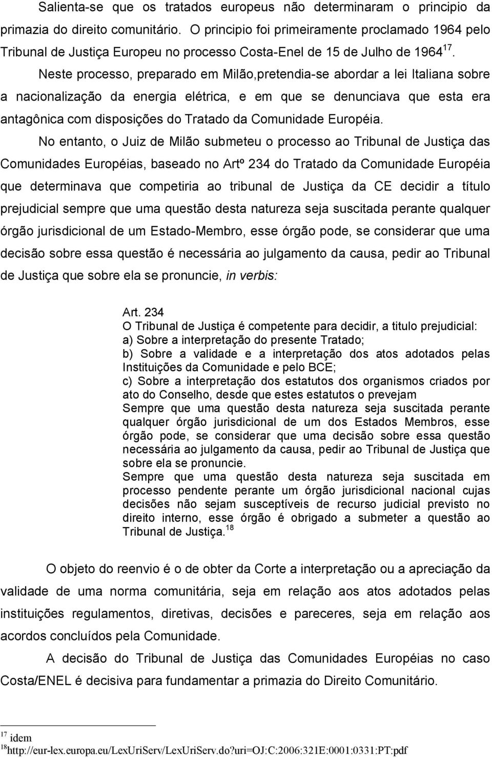 Neste processo, preparado em Milão,pretendia-se abordar a lei Italiana sobre a nacionalização da energia elétrica, e em que se denunciava que esta era antagônica com disposições do Tratado da