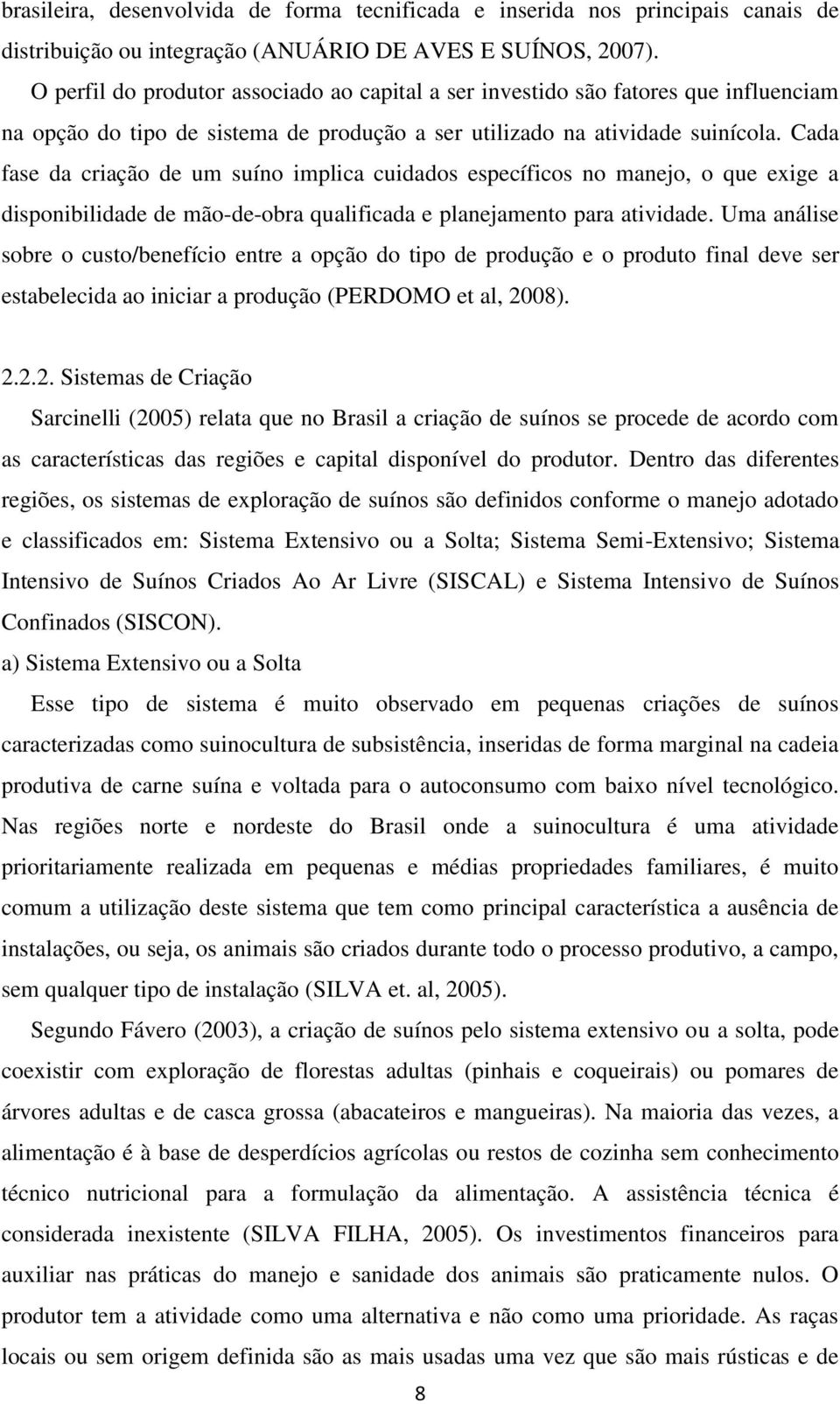 Cada fase da criação de um suíno implica cuidados específicos no manejo, o que exige a disponibilidade de mão-de-obra qualificada e planejamento para atividade.