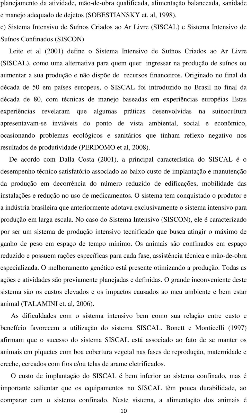 como uma alternativa para quem quer ingressar na produção de suínos ou aumentar a sua produção e não dispõe de recursos financeiros.