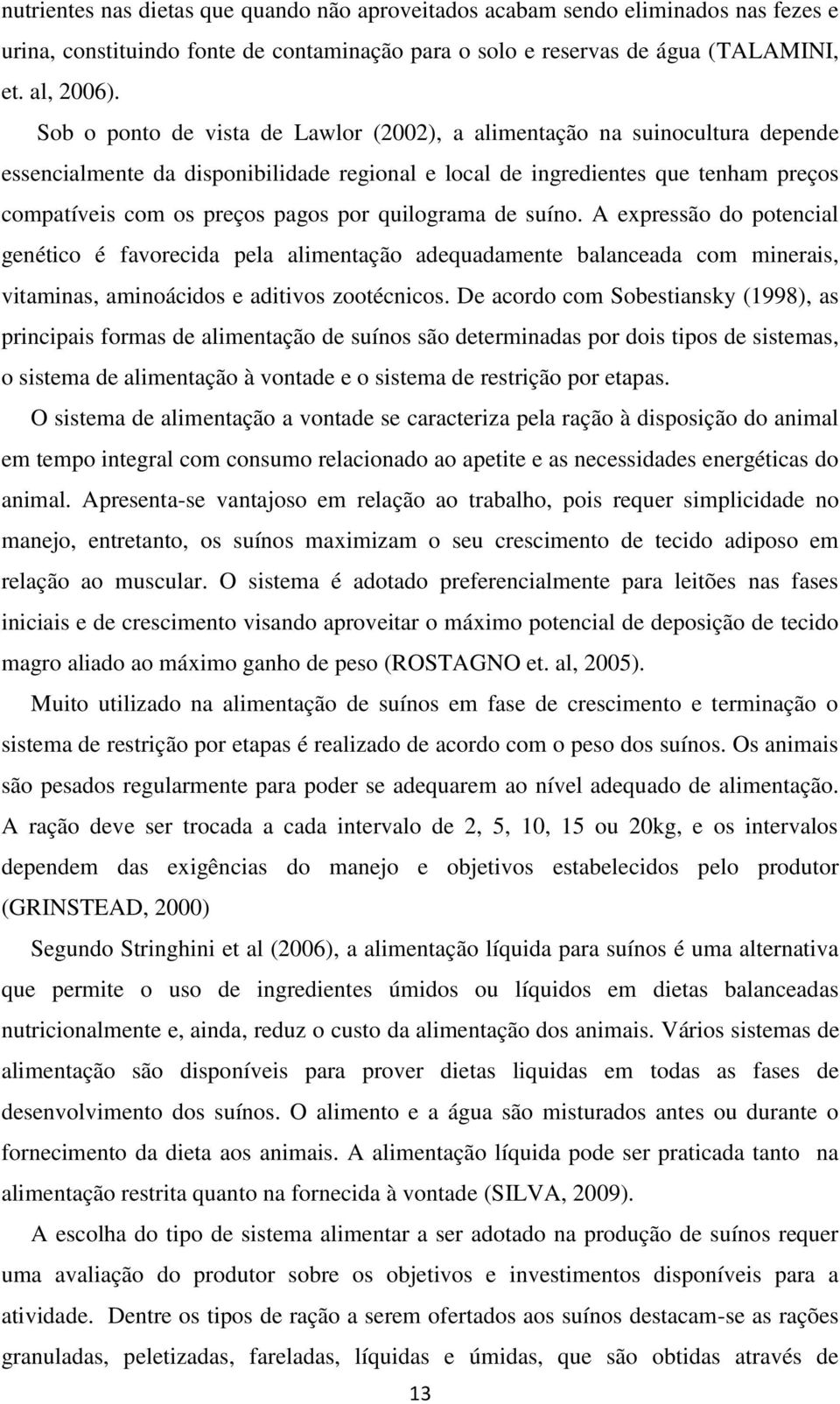 quilograma de suíno. A expressão do potencial genético é favorecida pela alimentação adequadamente balanceada com minerais, vitaminas, aminoácidos e aditivos zootécnicos.