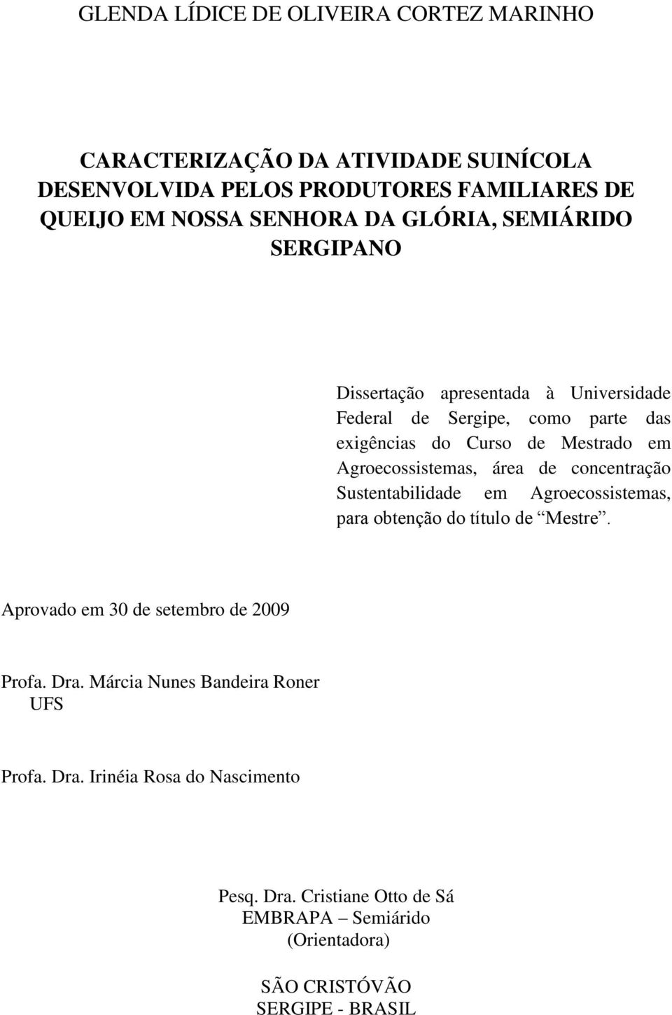 Agroecossistemas, área de concentração Sustentabilidade em Agroecossistemas, para obtenção do título de Mestre. Aprovado em 30 de setembro de 2009 Profa.