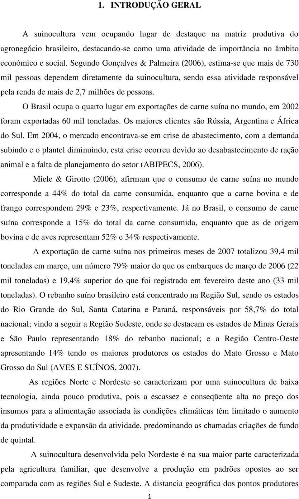 O Brasil ocupa o quarto lugar em exportações de carne suína no mundo, em 2002 foram exportadas 60 mil toneladas. Os maiores clientes são Rússia, Argentina e África do Sul.