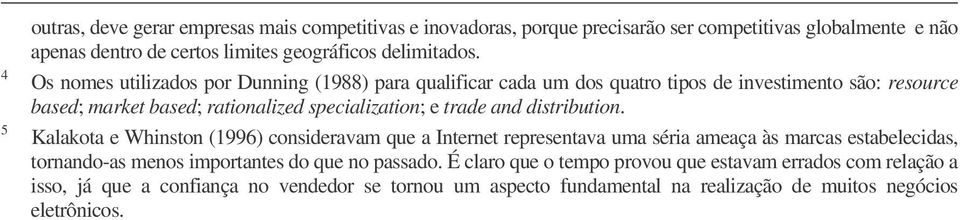 distribution. Kalakota e Whinston (996) consideravam que a Internet representava uma séria ameaça às marcas estabelecidas, tornando-as menos importantes do que no passado.