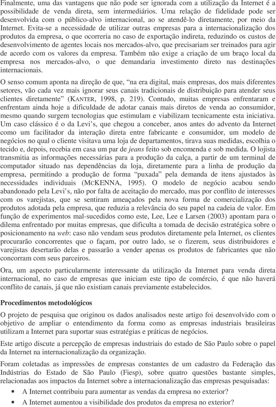 Evita-se a necessidade de utilizar outras empresas para a internacionalização dos produtos da empresa, o que ocorreria no caso de exportação indireta, reduzindo os custos de desenvolvimento de