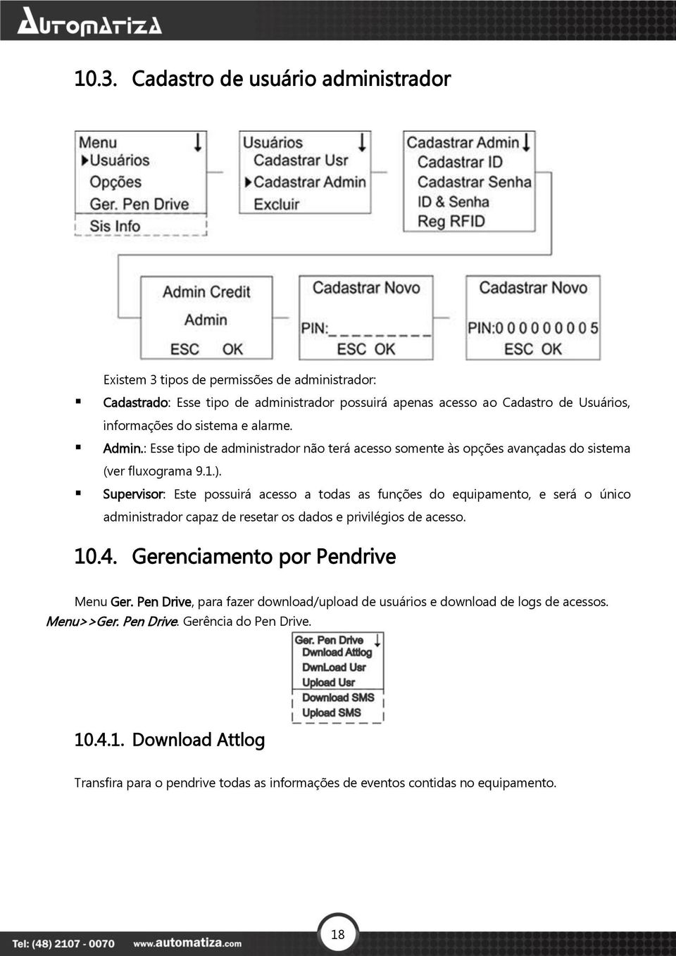 Supervisor: Este possuirá acesso a todas as funções do equipamento, e será o único administrador capaz de resetar os dados e privilégios de acesso. 10.4.