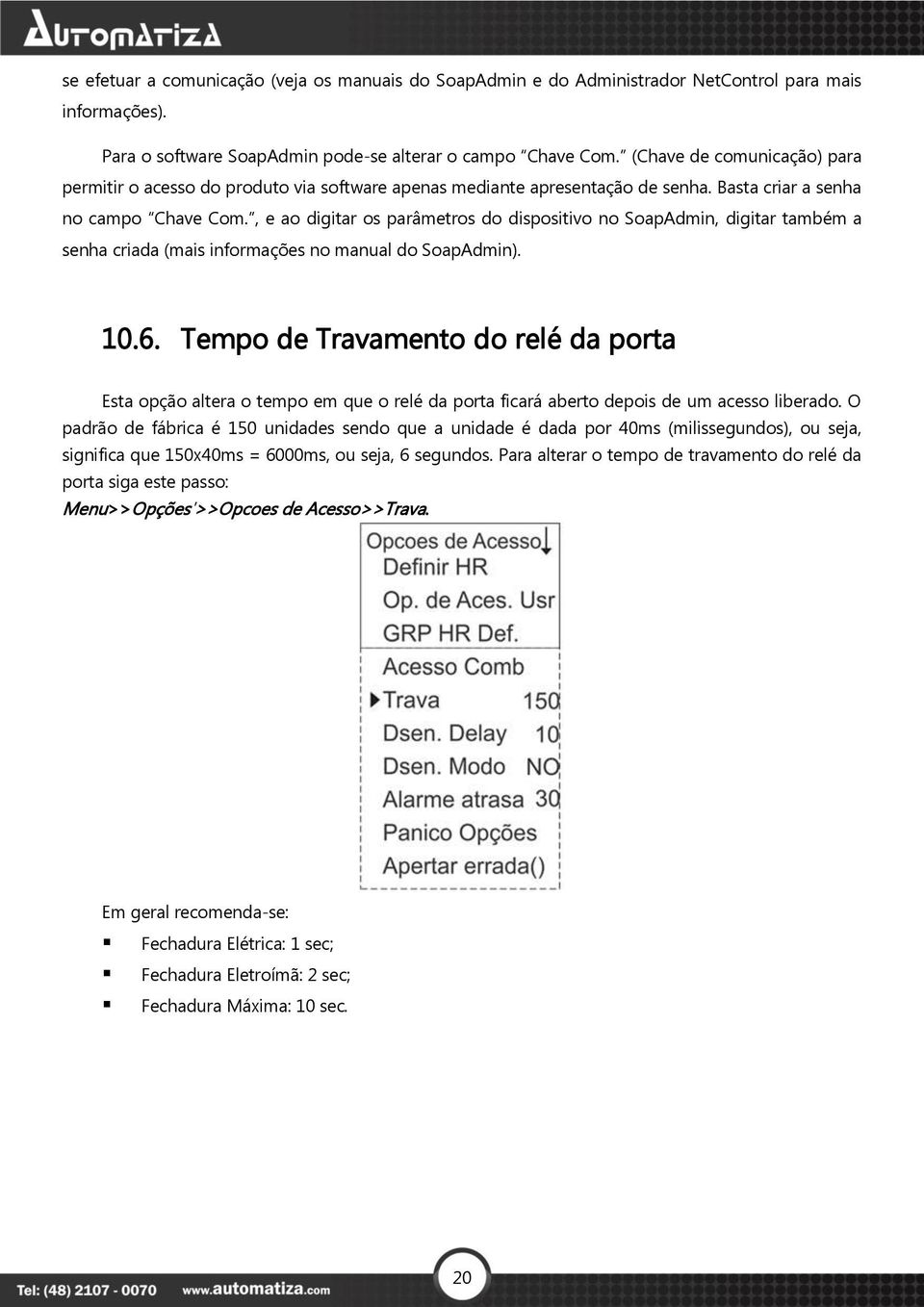 , e ao digitar os parâmetros do dispositivo no SoapAdmin, digitar também a senha criada (mais informações no manual do SoapAdmin). 10.6.