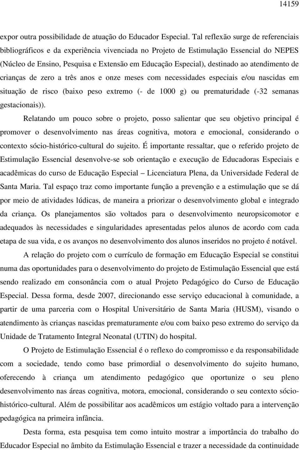 atendimento de crianças de zero a três anos e onze meses com necessidades especiais e/ou nascidas em situação de risco (baixo peso extremo (- de 1000 g) ou prematuridade (-32 semanas gestacionais)).