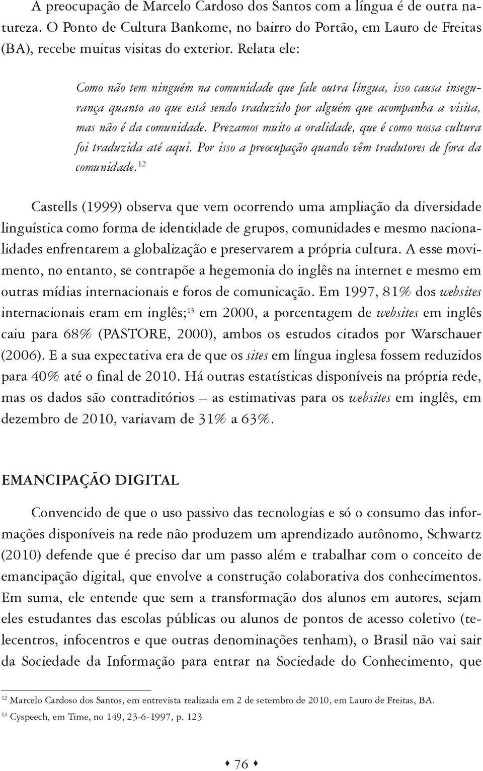 Prezamos muito a oralidade, que é como nossa cultura foi traduzida até aqui. Por isso a preocupação quando vêm tradutores de fora da comunidade.