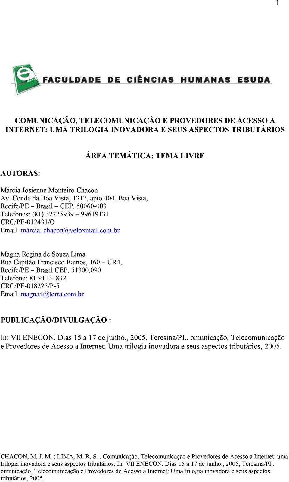 50060-003 Telefones: (81) 32225939 99619131 CRC/PE-012431/O Email: márcia_chacon@veloxmail.com.