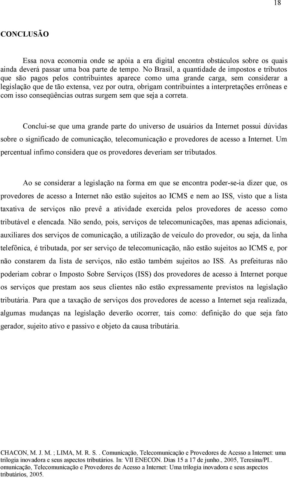 interpretações errôneas e com isso conseqüências outras surgem sem que seja a correta.