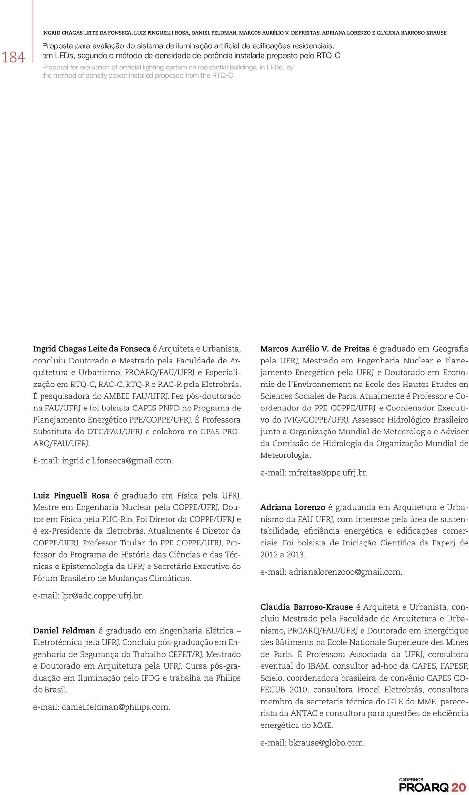 É Professora Substituta do DTC/FAU/UFRJ e colabora no GPAS PRO- ARQ/FAU/UFRJ. E-mail: ingrid.c.l.fonseca@gmail.com. Marcos Aurélio V.