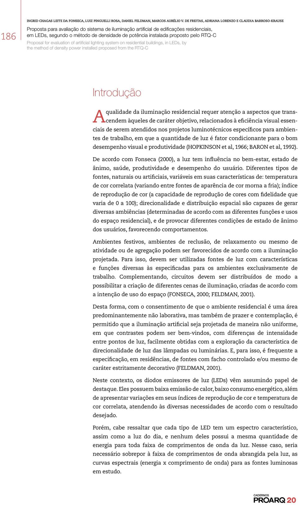 1992). De acordo com Fonseca (00), a luz tem influência no bem-estar, estado de ânimo, saúde, produtividade e desempenho do usuário.