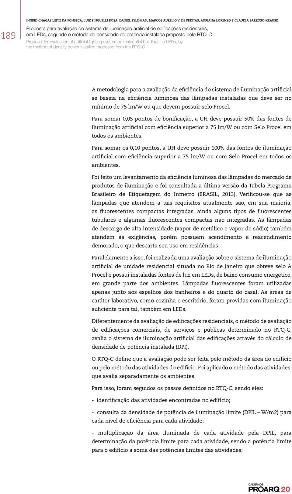 Para somar os 0,10 pontos, a UH deve possuir 100% das fontes de iluminação artificial com eficiência superior a 75 lm/w ou com Selo Procel em todos os ambientes.