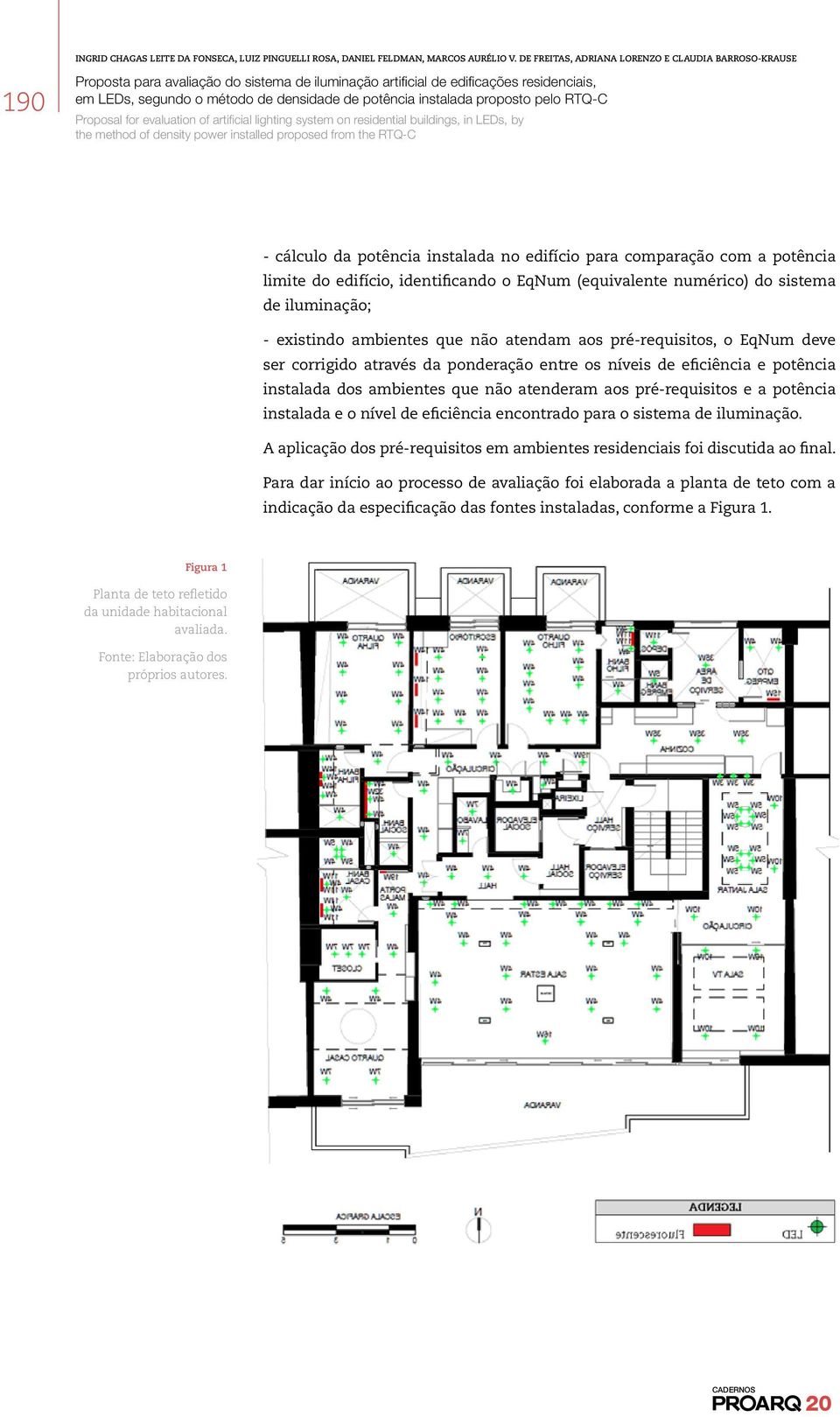 instalada e o nível de eficiência encontrado para o sistema de iluminação. A aplicação dos pré-requisitos em ambientes residenciais foi discutida ao final.