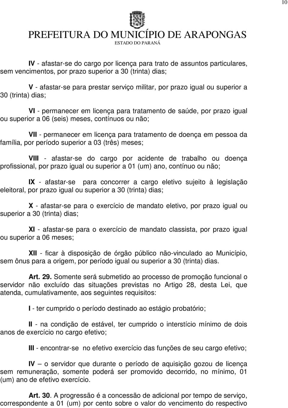 doença em pessoa da família, por período superior a 03 (três) meses; VIII - afastar-se do cargo por acidente de trabalho ou doença profissional, por prazo igual ou superior a 01 (um) ano, contínuo ou