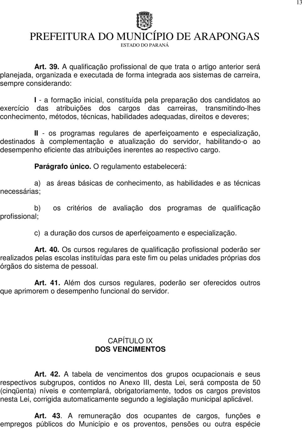 pela preparação dos candidatos ao exercício das atribuições dos cargos das carreiras, transmitindo-lhes conhecimento, métodos, técnicas, habilidades adequadas, direitos e deveres; II - os programas