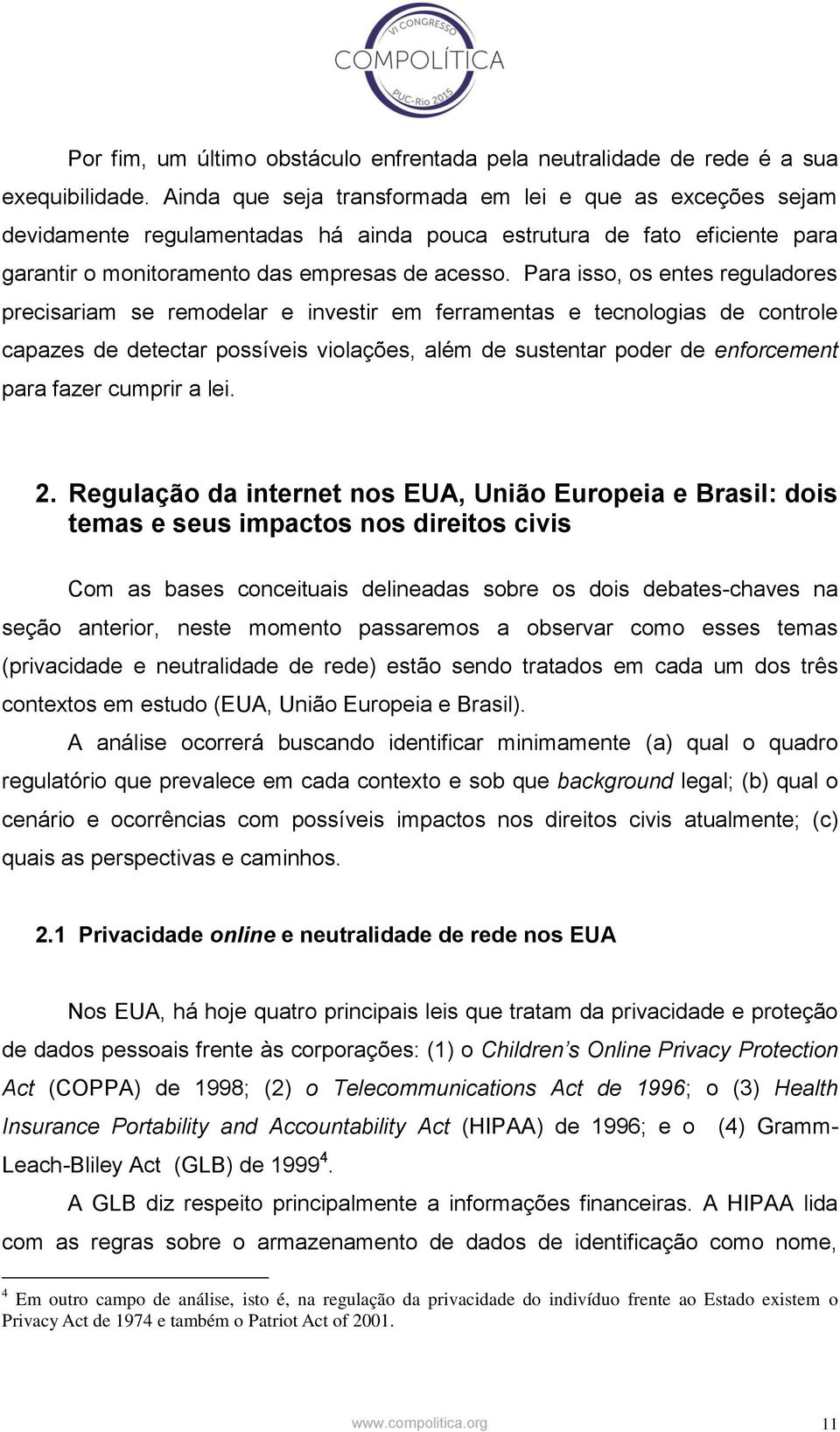 Para isso, os entes reguladores precisariam se remodelar e investir em ferramentas e tecnologias de controle capazes de detectar possíveis violações, além de sustentar poder de enforcement para fazer