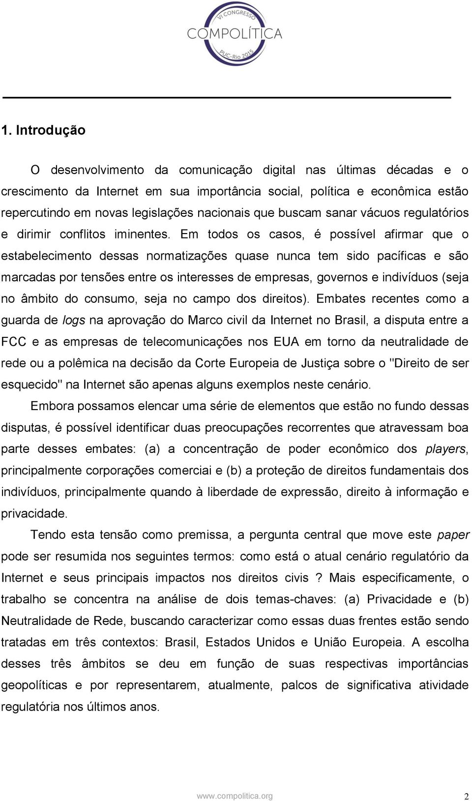 Em todos os casos, é possível afirmar que o estabelecimento dessas normatizações quase nunca tem sido pacíficas e são marcadas por tensões entre os interesses de empresas, governos e indivíduos (seja