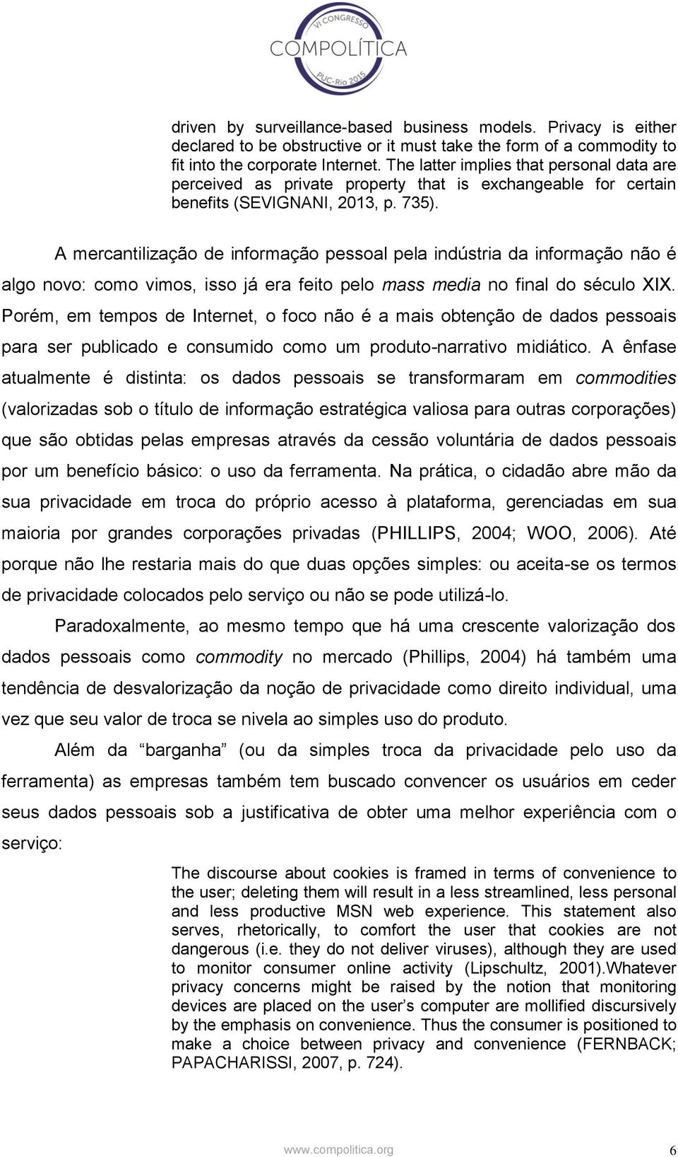 A mercantilização de informação pessoal pela indústria da informação não é algo novo: como vimos, isso já era feito pelo mass media no final do século XIX.