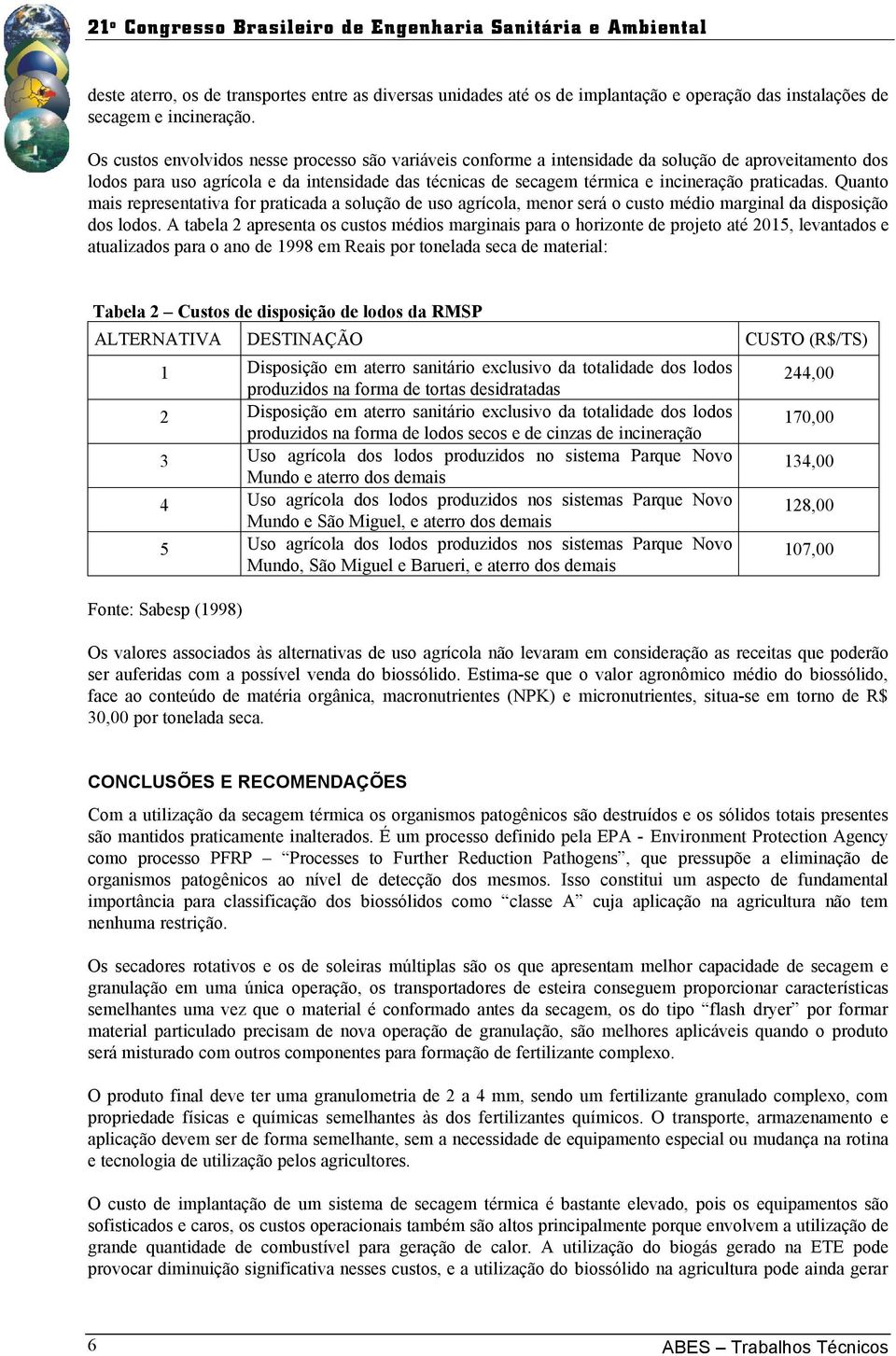 praticadas. Quanto mais representativa for praticada a solução de uso agrícola, menor será o custo médio marginal da disposição dos lodos.