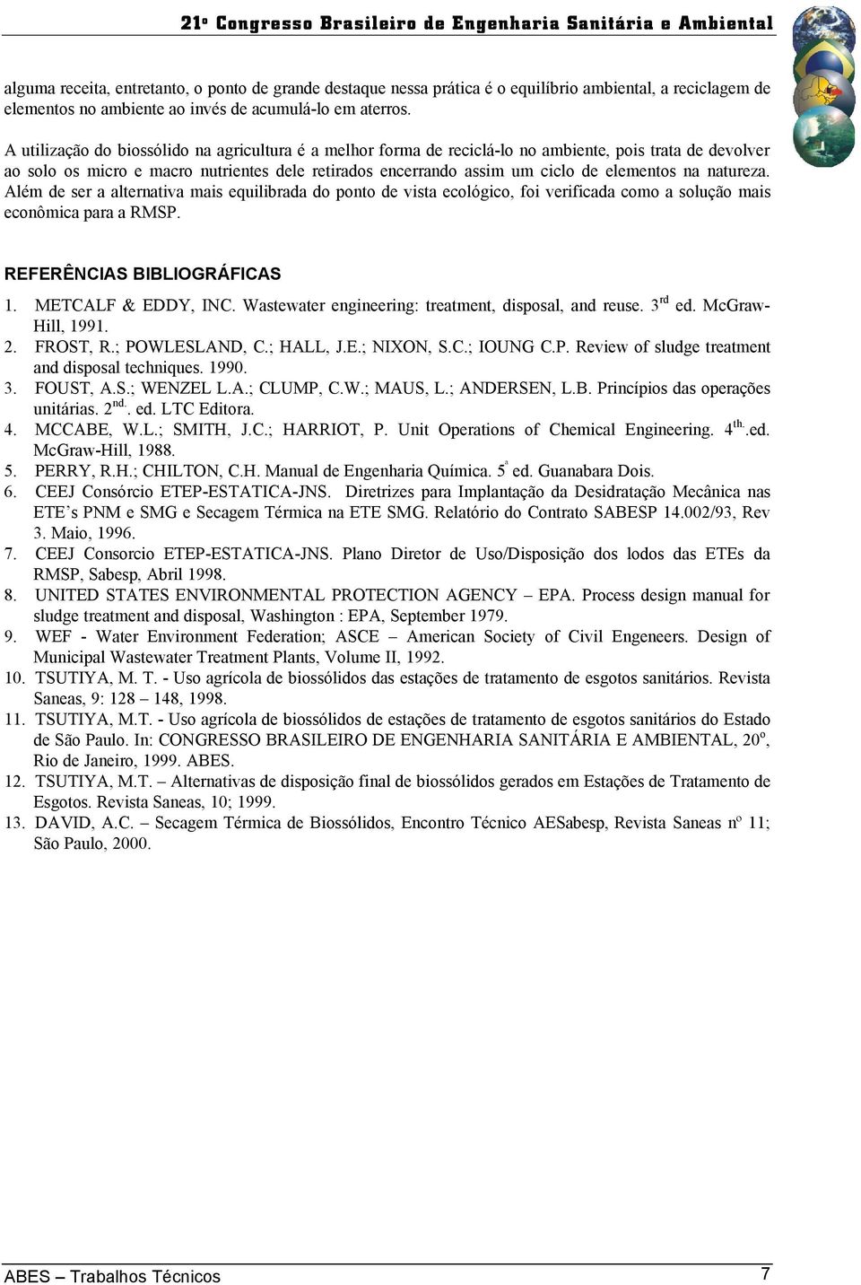 na natureza. Além de ser a alternativa mais equilibrada do ponto de vista ecológico, foi verificada como a solução mais econômica para a RMSP. REFERÊNCIAS BIBLIOGRÁFICAS 1. METCALF & EDDY, INC.