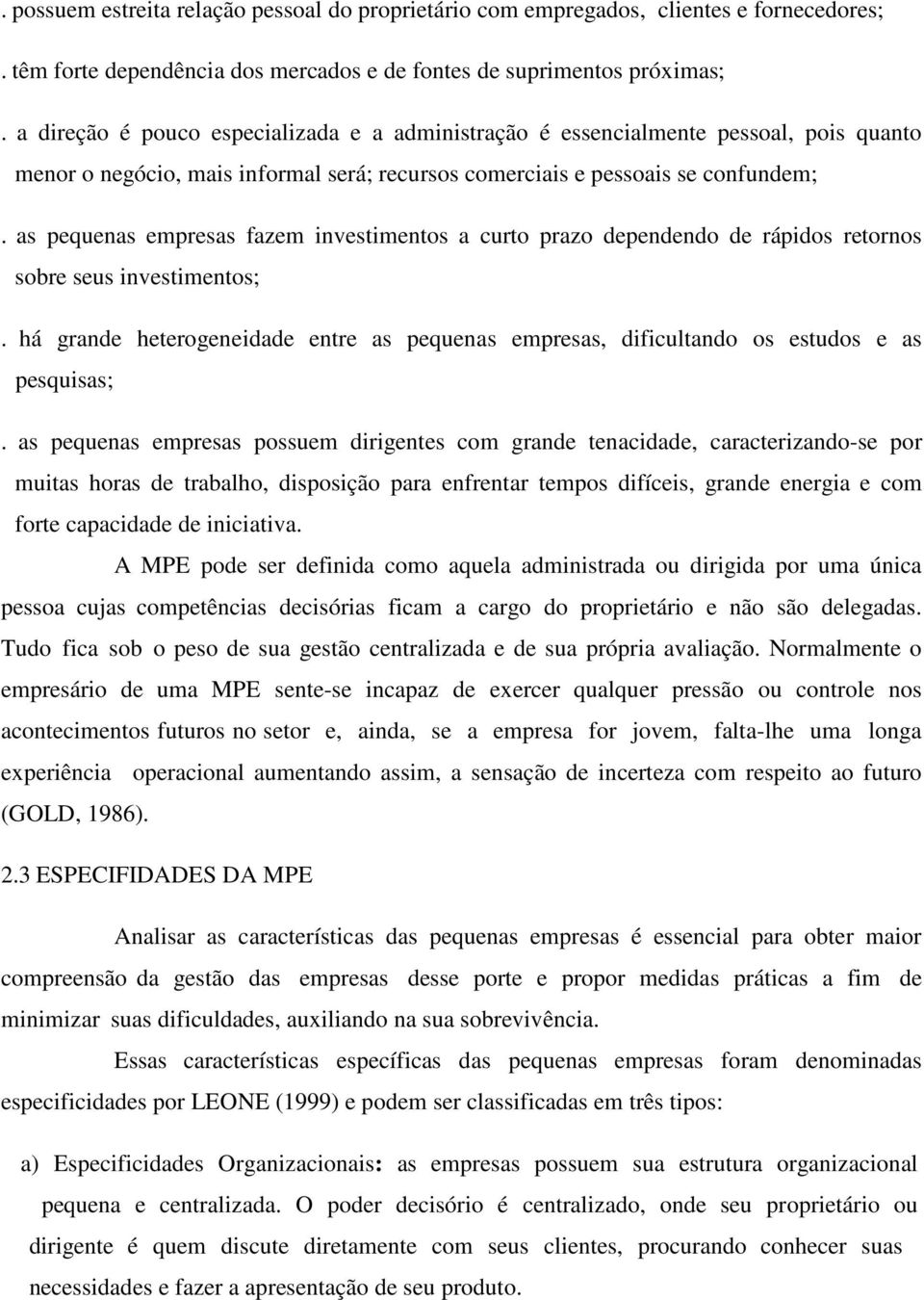 as pequenas empresas fazem investimentos a curto prazo dependendo de rápidos retornos sobre seus investimentos;.